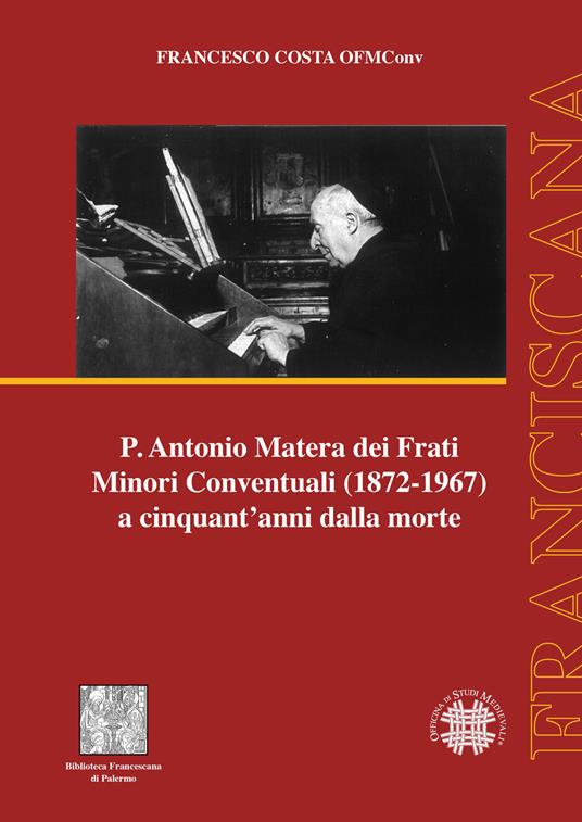 P. Antonio Matera dei Frati Minori Conventuali (1872-1967) a cinquant’anni dalla morte - Francesco Costa (a) - copertina