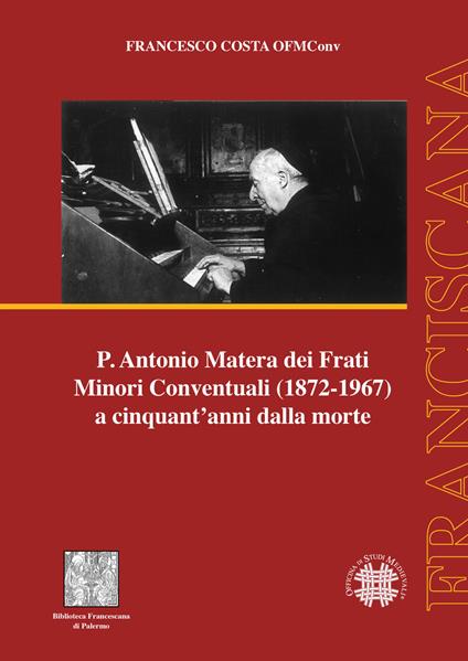 P. Antonio Matera dei Frati Minori Conventuali (1872-1967) a cinquant'anni dalla morte - Francesco Costa - copertina