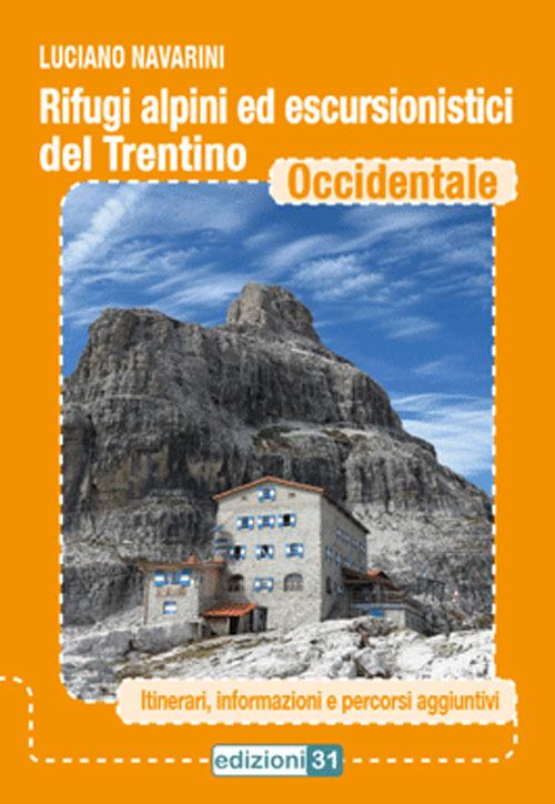 Rifugi alpini ed escursionistici del Trentino occidentale. Itinerari, informazioni e percorsi aggiuntivi - Luciano Navarini - copertina