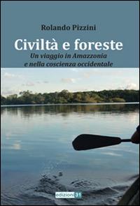 Civiltà e foreste. Un viaggio in Amazzonia e nella coscienza occidentale - Rolando Pizzini - copertina