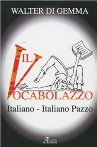 Il vocabolazzo. Italiano-italiano pazzo - Walter Di Gemma - copertina