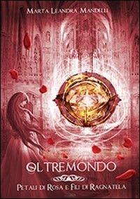 Petali di rosa e fili di ragnatela. Oltremondo. Vol. 1 - Marta Leandra Mandelli - copertina