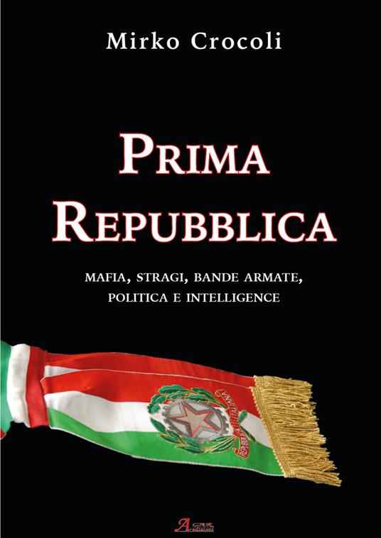 Prima Repubblica. Mafia, stragi, bande armate, politica e intelligence - Mirko Crocoli - copertina