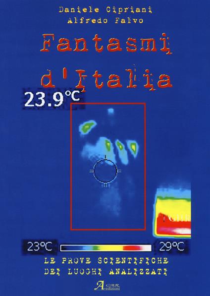 Fantasmi d'Italia. Le prove scientifiche dei luoghi analizzati - Daniele Cipriani,Alfredo Falvo - copertina