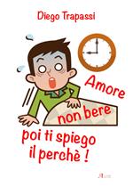 Amore non bere poi ti spiego il perché!