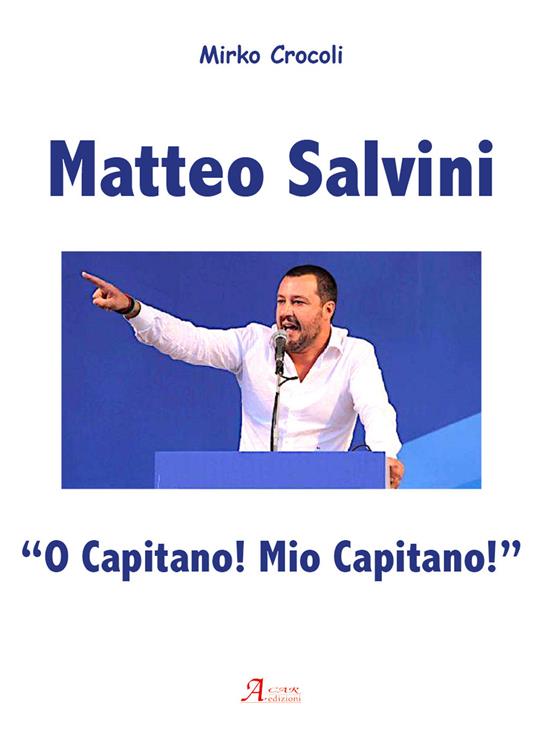 Matteo Salvini. «O capitano! Mio capitano!» - Mirko Crocoli - copertina