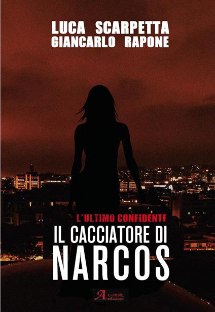 Il cacciatore di Narcos. L'ultimo confidente - Luca Scarpetta,Giancarlo Rapone - copertina
