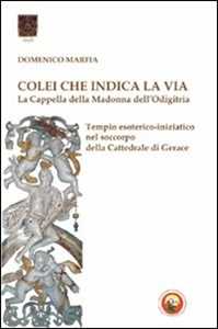 Colei che indica la via. La Cappella della Madonna dell'Odigitria. Temio esoterico-iniziatico nel soccorpo della Cattedrale di Gerace