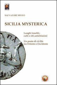 Sicilia mysterica. Itinerari tra passato e presente alla scoperta di luoghi insoliti, culti e riti antichissimi - Salvatore Spoto - copertina