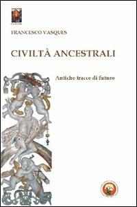 Civiltà ancestrali. Antiche tracce di futuro - Francesco Vasques - copertina