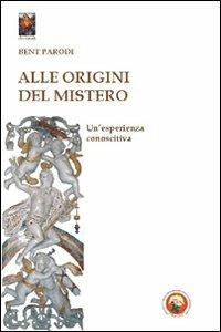 Alle origini del mistero. Un'esperienza conoscitiva - Bent Parodi - copertina