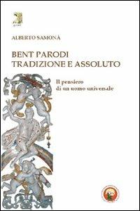 Bent Parodi. Tradizione e assoluto. Il pensiero di un uomo universale - Alberto Samonà - copertina