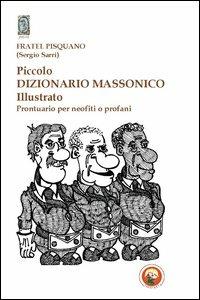 Piccolo dizionario massonico illustrato. Prontuario per neofiti o profani. Ediz. illustrata - Sergio Sarri - copertina