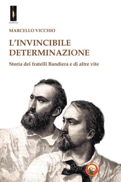 L'invincibile determinazione. Storia dei fratelli Bandiera e di altre vite - Marcello Vicchio - copertina