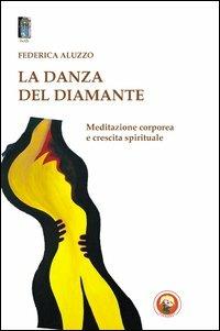 La danza del diamante. Meditazione corporea e crescita spirituale - Federica Aluzzo - copertina