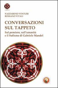 Conversazioni sul tappeto. Sul pensiero, sull'umanità e il Sufismo di Gabriele Mandel - Nazzareno Venturi,Rossano Vitali - copertina