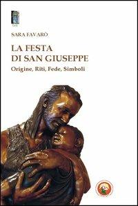 La festa di san Giuseppe. Origine, riti, fede, simboli - Sara Favarò - copertina