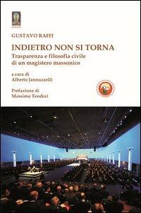 Indietro non si torna. Trasparenza e filosofia civile di un magistero massonico - Gustavo Raffi - copertina