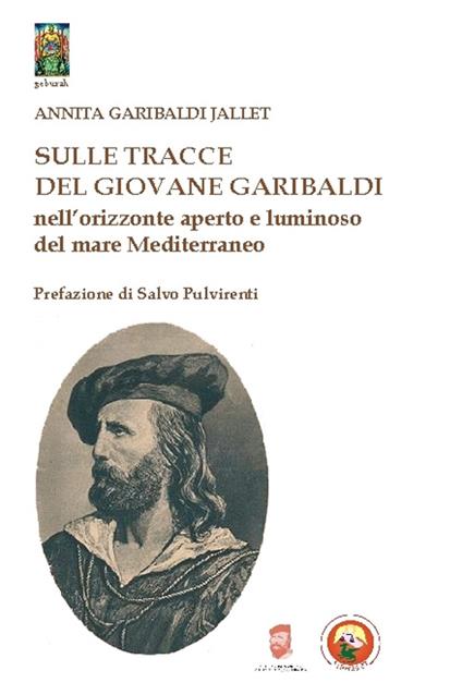 Sulle tracce del giovane Garibaldi nell'orizzonte aperto e luminoso del mare Mediterraneo - Annita Garibaldi Jallet - copertina