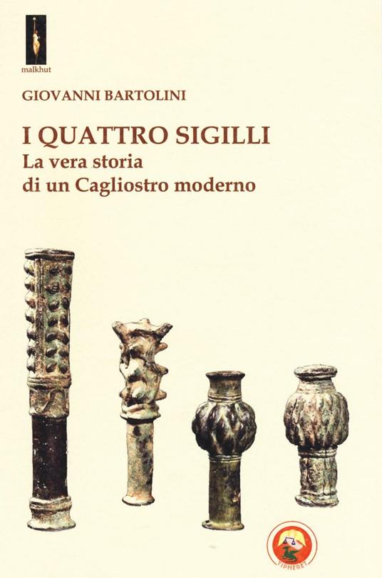 I quattro sigilli. La vera storia di un Cagliostro moderno - Giovanni Bartolini - copertina