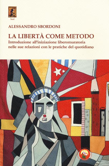 La libertà come metodo. Introduzione all'iniziazione liberomuratoria nelle sue relazioni con le pratiche del quotidiano - Alessandro Sbordoni - copertina