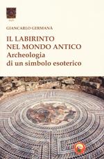 Il labirinto nel mondo antico. Archeologia di un simbolo esoterico