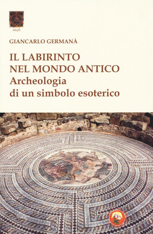 Il labirinto nel mondo antico. Archeologia di un simbolo esoterico - Giancarlo Germanà - copertina