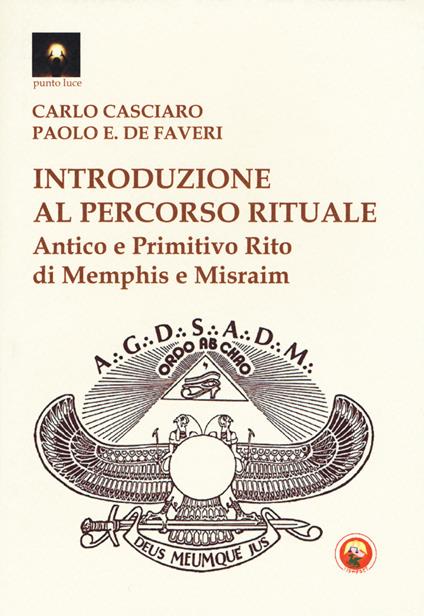 Introduzione al percorso rituale. Antico e primitivo rito di Memphis e Misraim - Carlo Casciaro,Paolo Enrico De Faveri - copertina