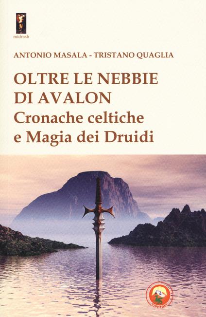Oltre le nebbie di Avalon. Cronache celtiche e magia dei druidi - Antonio Masala,Tristano Quaglia - copertina