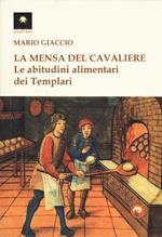 La mensa del cavaliere. Le abitudini alimentari dei Templari