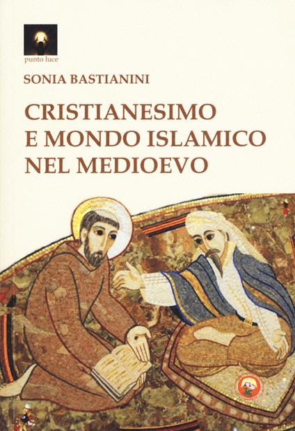 Cristianesimo e mondo islamico nel medioevo - Sonia Bastianini - copertina