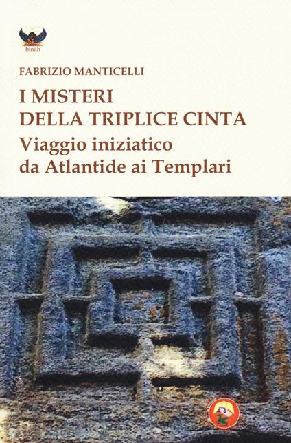 I misteri della triplice cinta. Viaggio iniziatico da Atlantide ai Templari - Fabrizio Manticelli - copertina