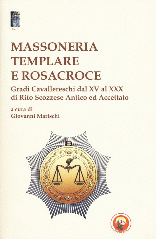 Massoneria templare e Rosacroce. Gradi cavallereschi dal XV al XXX di rito scozzese antico ed accettato - copertina