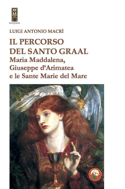 Il percorso del Santo Graal. Maria Maddalena, Giuseppe d'Arimatea e le sante Marie del Mare - Luigi Antonio Macrì - copertina