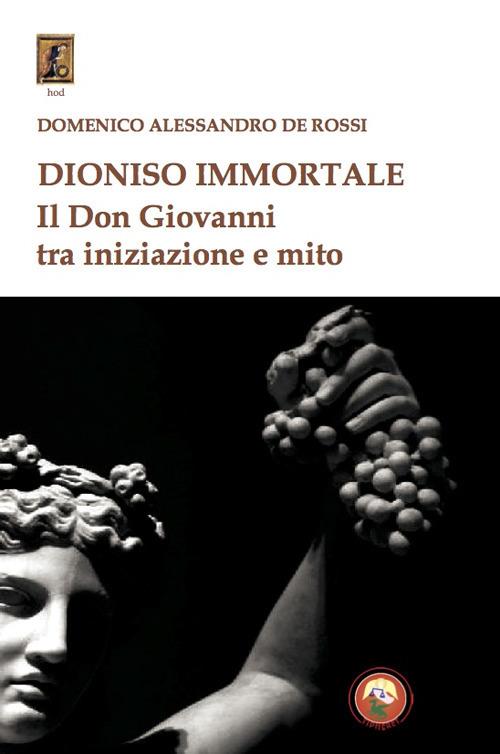 Dioniso immortale. Il Don Giovanni tra iniziazione e mito - Domenico Alessandro De Rossi - copertina