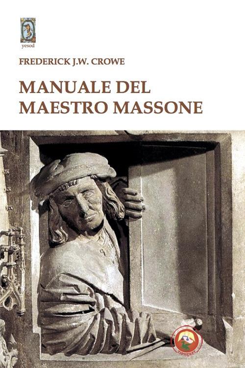 Manuale del Maestro Massone - Frederick J. W. Crowe - copertina