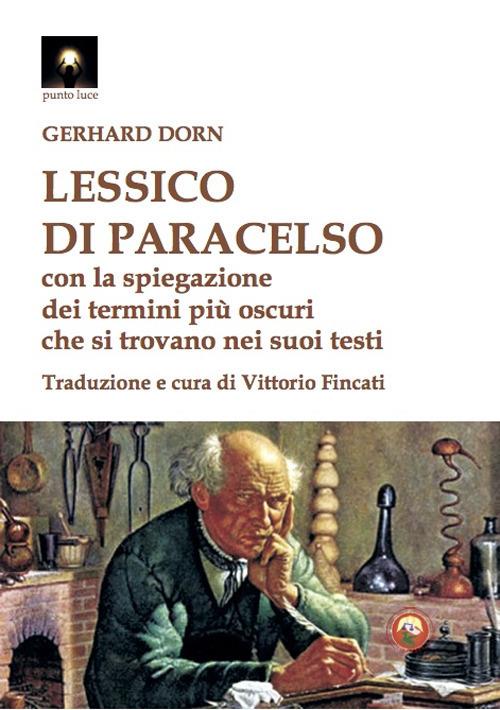 Lessico di Paracelso. Con la spiegazione dei termini più oscuri che si trovano nei suoi testi - Gerhard Dorn - copertina