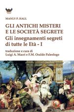 Gli antichi Misteri e le società segrete. Gli insegnamenti segreti di tutte le Età