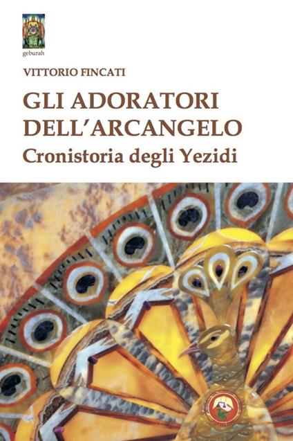 Gli adoratori dell'arcangelo. Cronistoria degli yezidi - Vittorio Fincati - copertina