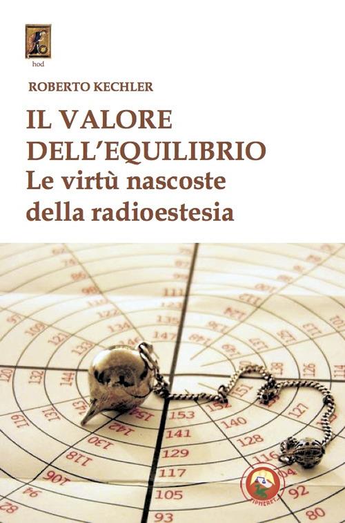 Il valore dell'equilibrio. Le virtù nascoste della radioestesia - Roberto Kechler - copertina