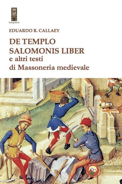 De tempio Salomonis liber e altri testi di massoneria medievale - Eduardo R. Callaey - copertina