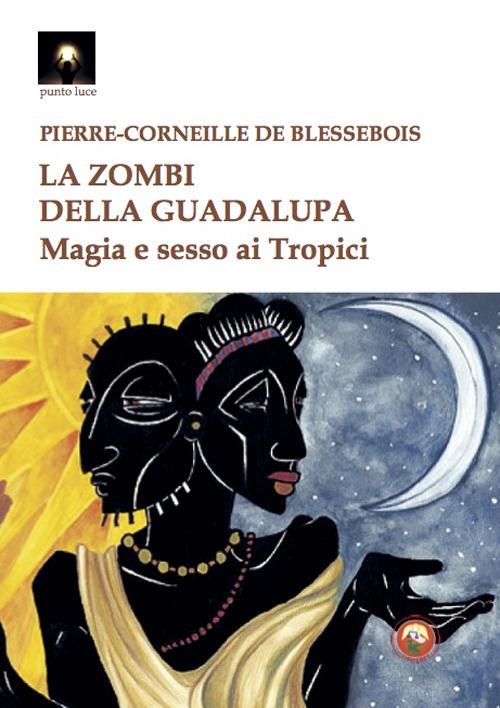 La zombi della Guadalupa. Magia e sesso ai Tropici - Pierre-Corneille de Blessebois - copertina