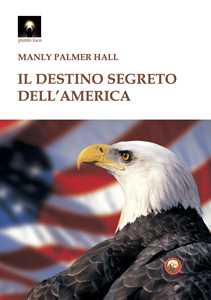 Libro Il destino segreto dell'America Manly Palmer Hall