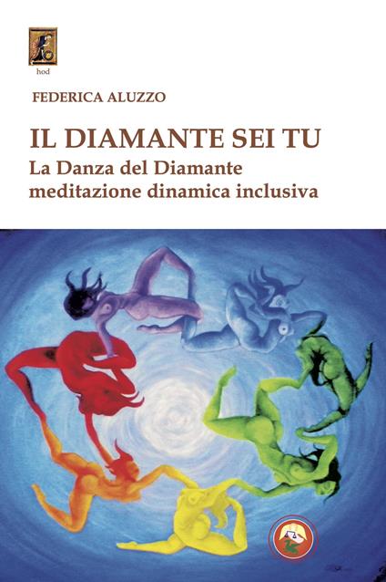 Il diamante sei tu. La Danza del Diamante, meditazione dinamica inclusiva - Federica Aluzzo - copertina