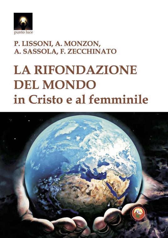 La rifondazione del mondo in Cristo e al femminile. Verso il sogno dell'unità del sapere - Paolo Lissoni,Alejandra Monzon,Francesca Zecchinato - copertina