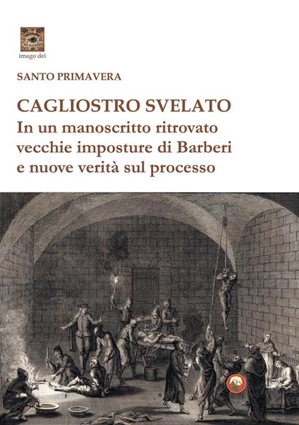 Cagliostro svelato. In un manoscritto ritrovato vecchie imposture di Barberi e nuove verità sul processo - Santo Primavera - copertina