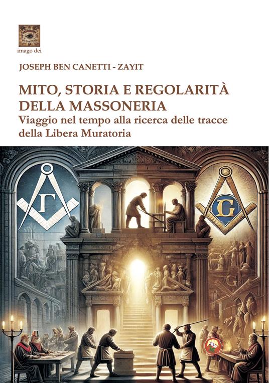 Mito storia e regolarità della massoneria. Viaggio nel tempo alla ricerca della Libera Muratoria - Mario Valvo,Joseph Ben Canetti - copertina