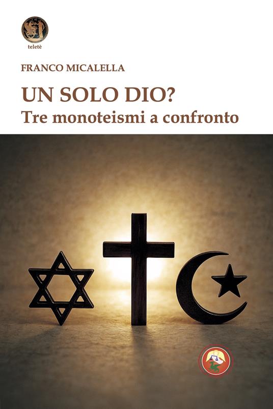 Un solo Dio? Tre monoteismi a confronto - Franco Micalella - copertina