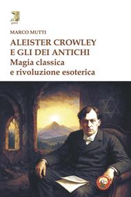Aleister Crowley e gli dei antichi. Magia classica e rivoluzione esoterica
