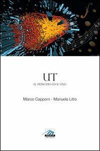 UT. Il principio ed il fine - Marco Capponi,Manuela Litro - copertina